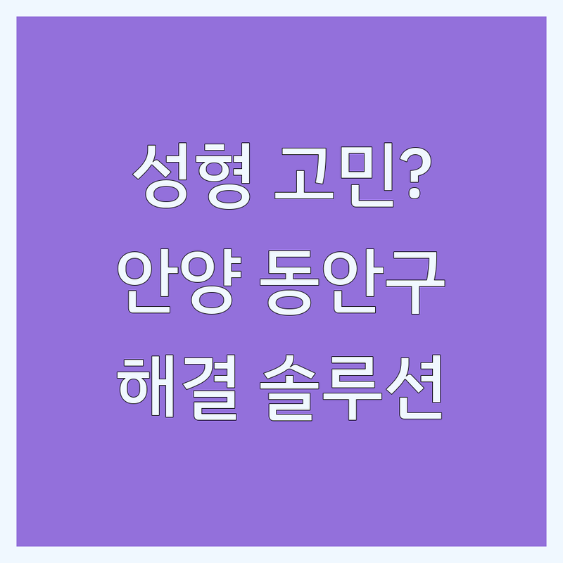 성형외과클리닉 고민 해결! 안양시 동안구 성형외과클리닉 솔루션 | 전문가가 알려주는 선택 팁