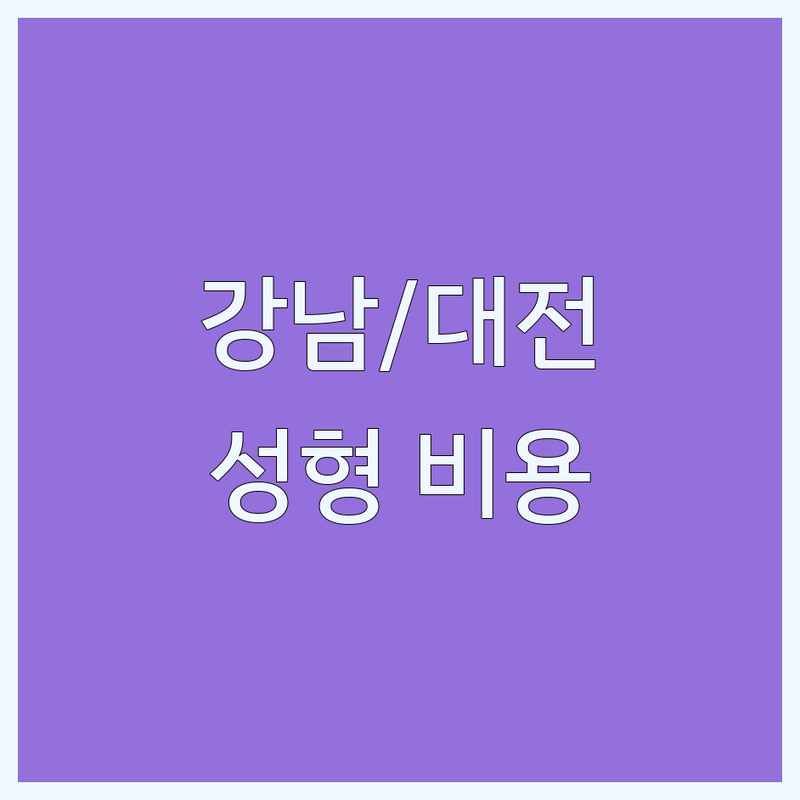 강남/대전 성형외과비용, 현명하게 선택하는 법 | 전문가 가이드