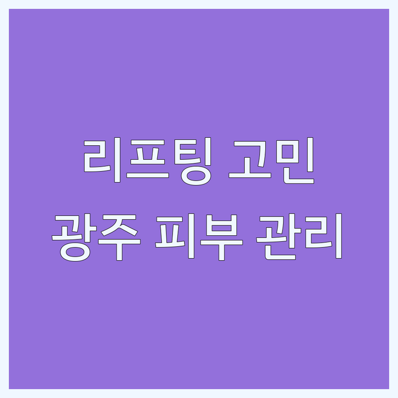 리프팅 고민 해결! 경기 광주 피부 관리 솔루션 | 전문가가 알려주는 선택 팁
