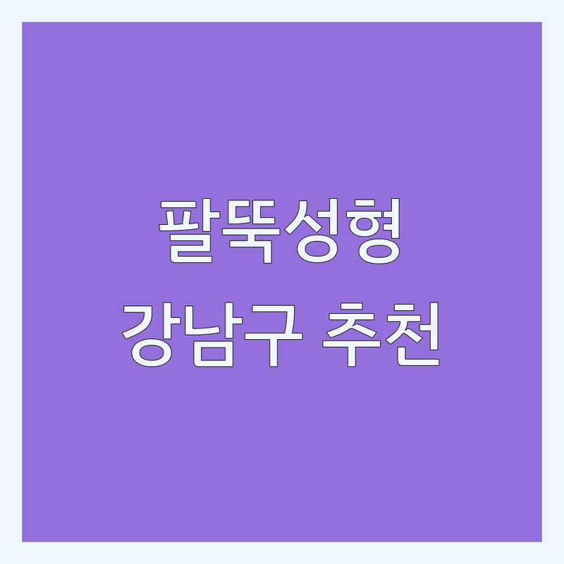 서울 강남구에서 팔뚝성형 어디가 좋을까? | 전문가 추천 완벽 가이드