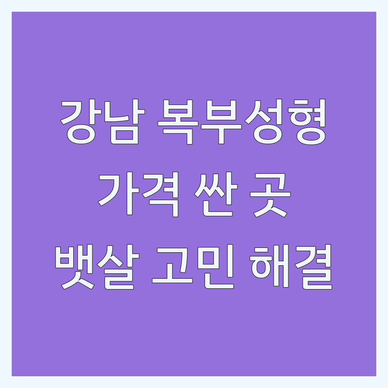 강남 복부성형 저렴한 곳 가격싼 곳 업체 추천 | 복부지방흡입 비용 가격 잘하는 곳 | 체형성형 뱃살고민 해결 | 복부리프팅 복부거상술 복근성형 후기 | 회복기간 주의사항