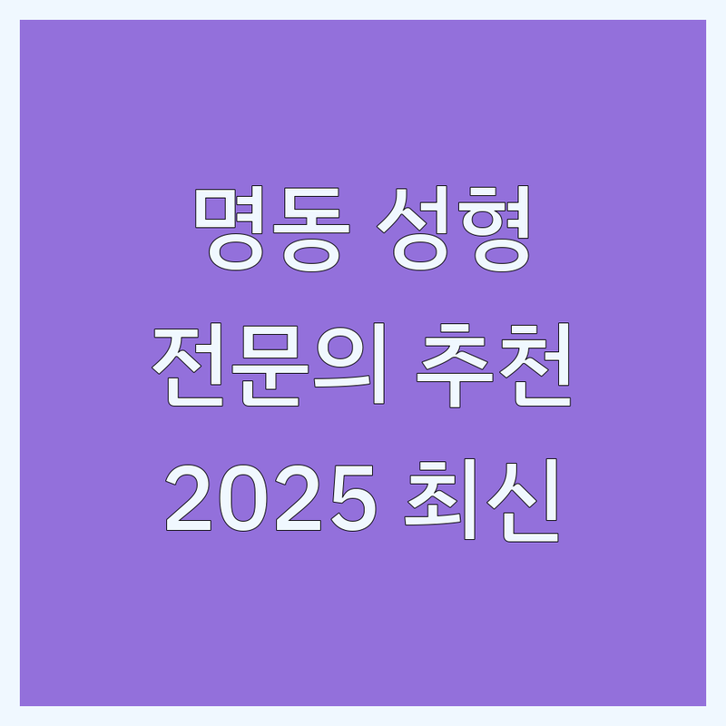 아름다움을 위한 현명한 선택: 서울 명동 성형외과 전문의 추천 | 2025년 최신 정보