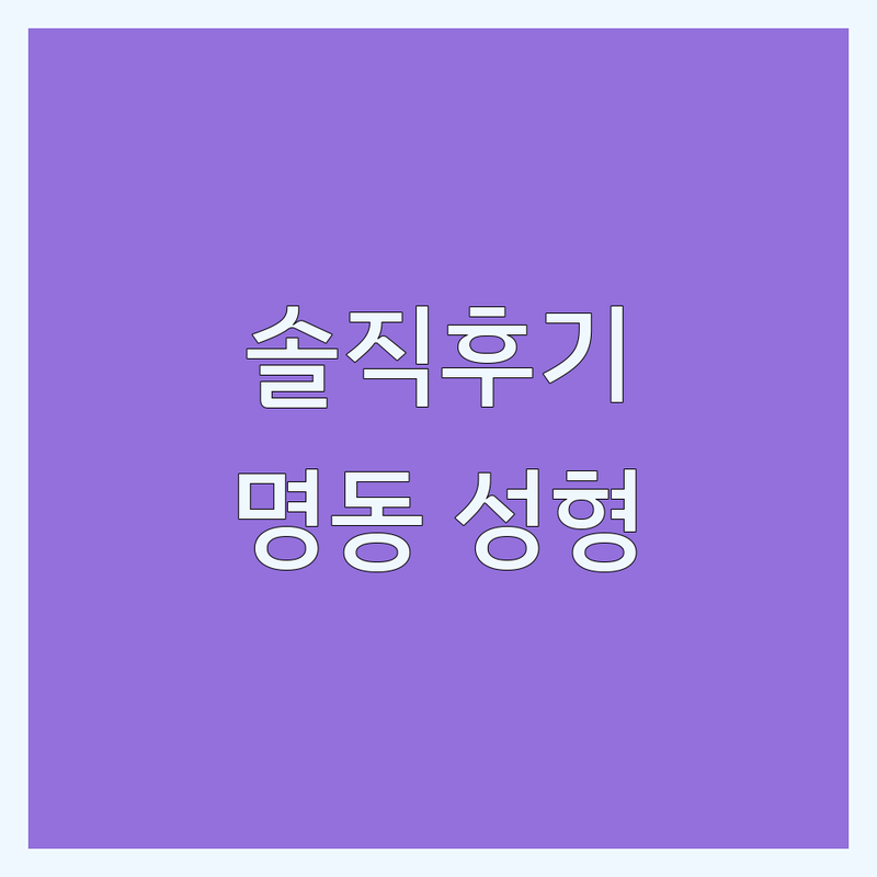 서울 중구 명동/을지로입구역 성형외과 솔직 후기 추천 | 보톡스 필러 쌍꺼풀 코성형 가격 비용 잘하는 곳 | 지방흡입 리프팅 피부레이저 부작용 관리 | 내돈내산 찐리뷰 경험담 상담 노하우