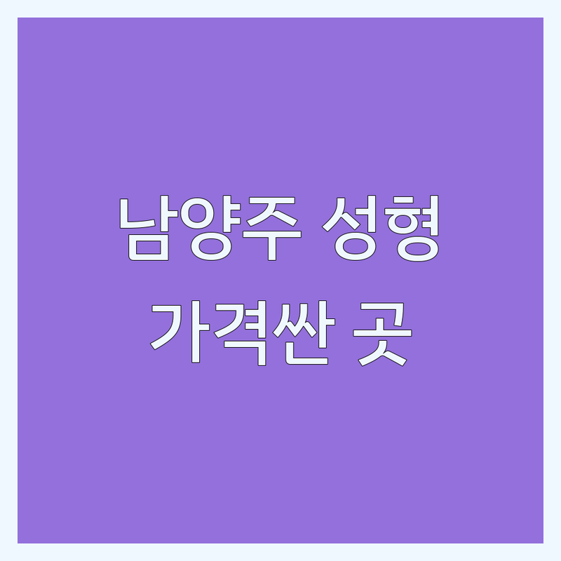 남양주시 성형외과병원 저렴한 곳 가격싼 곳 업체 추천 | 성형외과 시술 비용 가격 잘하는 곳 | 쌍꺼풀 코필러 보톡스 리프팅 | 피부미용 레이저 주름개선 | 솔직한 후기 부작용 관리 팁